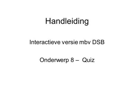 Handleiding Interactieve versie mbv DSB Onderwerp 8 – Quiz.
