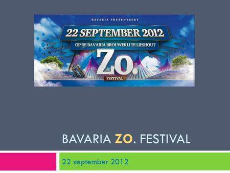 BAVARIA ZO. FESTIVAL 22 september 2012. Wie? Wat? Waar?  Bavaria presenteert 1 e editie Zo. Festival 2012  Lieshout 22 september 2012  Meer dan 3000.