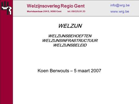 Welzijnsoverleg Regio Gent Martelaarslaan 204 B, 9000 Gent tel. 09/225.91.33  WELZIJN WELZIJNSBEHOEFTEN WELZIJNSINFRASTRUCTUUR WELZIJNSBELEID.