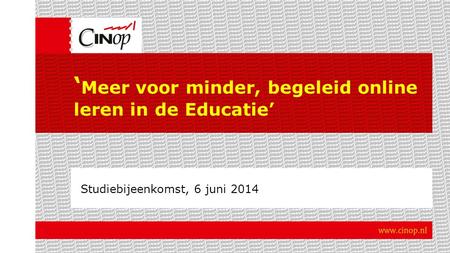 ‘ Meer voor minder, begeleid online leren in de Educatie’ Studiebijeenkomst, 6 juni 2014.