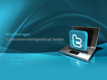 #DurfTeVragen Collectieve intelligentie op Twitter Erik van Leeuwen