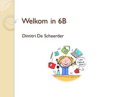 Welkom in 6B Dimitri De Scheerder.