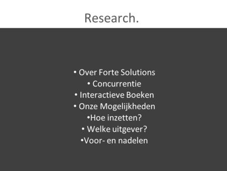 Research. Over Forte Solutions Concurrentie Interactieve Boeken Onze Mogelijkheden Hoe inzetten? Welke uitgever? Voor- en nadelen.