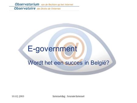 10.02.2003Internetdag Journée Internet E-government Wordt het een succes in België?