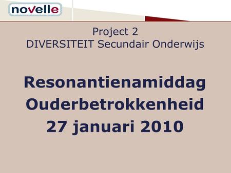 Project 2 DIVERSITEIT Secundair Onderwijs Resonantienamiddag Ouderbetrokkenheid 27 januari 2010.