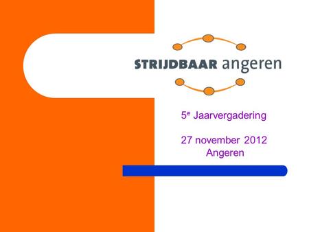 5e Jaarvergadering 27 november 2012 Angeren