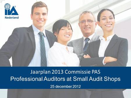 11 Algemene Ledenvergadering 5 april 2012 Jaarplan 2013 Commissie PAS Professional Auditors at Small Audit Shops 25 december 2012.