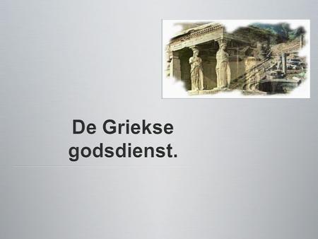 De Griekse godsdienst..