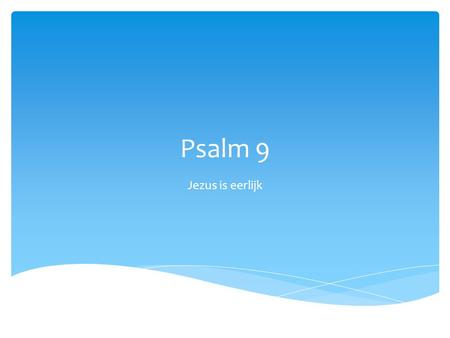 Psalm 9 Jezus is eerlijk.