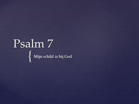Psalm 7 Mijn schild is bij God.