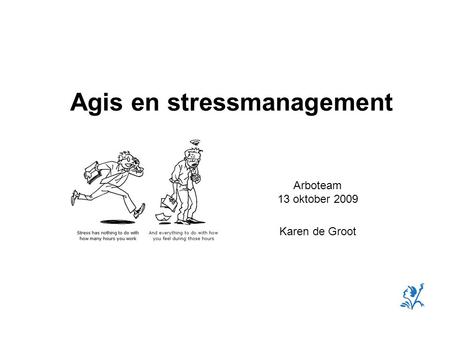 Arboteam 13 oktober 2009 Karen de Groot Agis en stressmanagement.