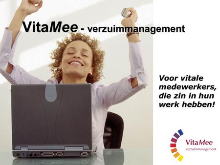 VitaMee - verzuimmanagement Voor vitale medewerkers, die zin in hun werk hebben!