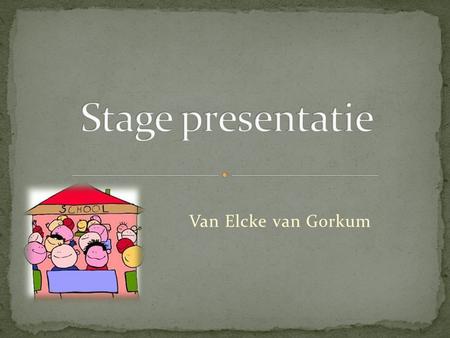 Stage presentatie Van Elcke van Gorkum.