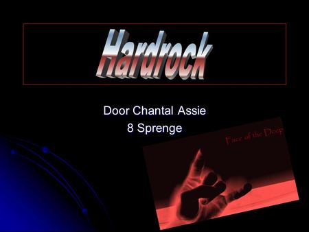 Door Chantal Assie 8 Sprenge Wat is Hardrock Hardrock is een muziekstroming die is uitgevloeid uit de rockmuziek. Hardrock is een muziekstroming die.
