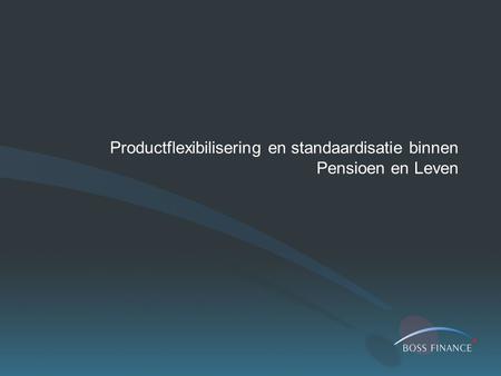 Productflexibilisering en standaardisatie binnen Pensioen en Leven.