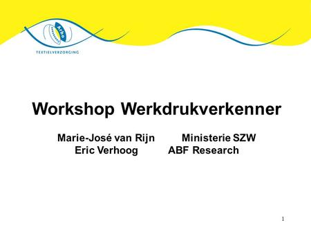 1 Workshop Werkdrukverkenner Marie-José van RijnMinisterie SZW Eric VerhoogABF Research.