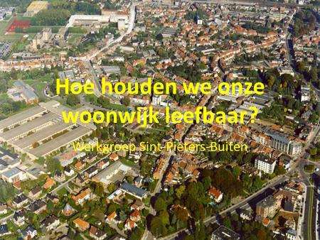 Hoe houden we onze woonwijk leefbaar? Werkgroep Sint-Pieters-Buiten.