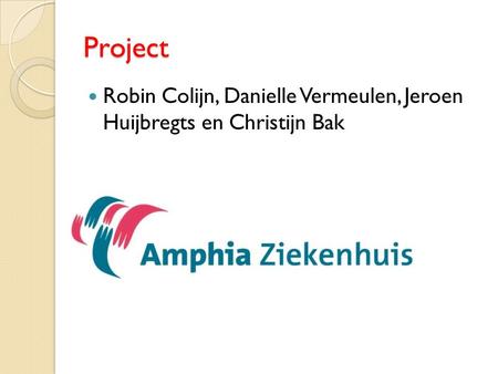 Project Robin Colijn, Danielle Vermeulen, Jeroen Huijbregts en Christijn Bak.
