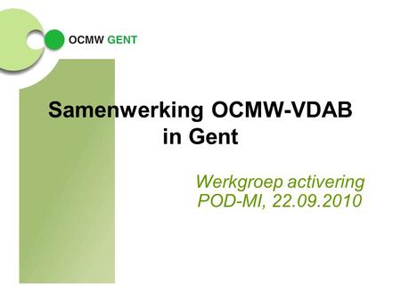 Samenwerking OCMW-VDAB in Gent Werkgroep activering POD-MI, 22.09.2010.