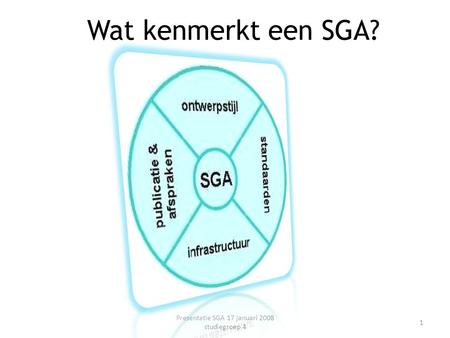 Wat kenmerkt een SGA? Presentatie SGA 17 januari 2008 studiegroep 4 1.