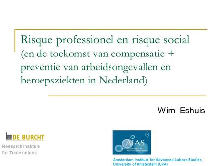 Risque professionel en risque social (en de toekomst van compensatie + preventie van arbeidsongevallen en beroepsziekten in Nederland) Wim Eshuis Research.