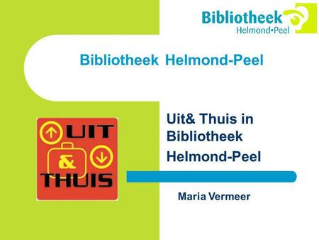 Bibliotheek Helmond-Peel Uit& Thuis in Bibliotheek Helmond-Peel Maria Vermeer.