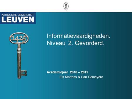 Informatievaardigheden. Niveau 2. Gevorderd. Academiejaar 2010 – 2011 Els Martens & Carl Demeyere.