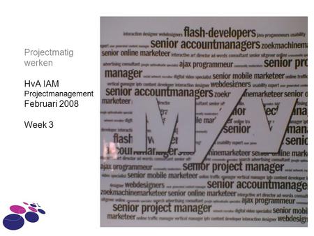 Projectmatig werken HvA IAM Projectmanagement Februari 2008 Week 3