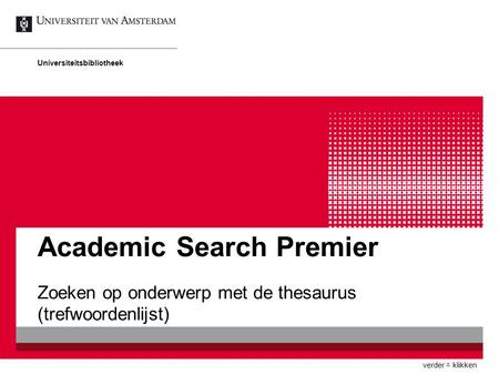 Academic Search Premier Zoeken op onderwerp met de thesaurus (trefwoordenlijst) Universiteitsbibliotheek verder = klikken.