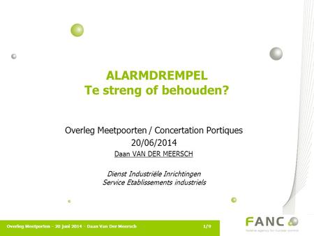 Overleg Meetporten - 20 juni 2014 - Daan Van Der Meersch1/9 ALARMDREMPEL Te streng of behouden? Overleg Meetpoorten / Concertation Portiques 20/06/2014.