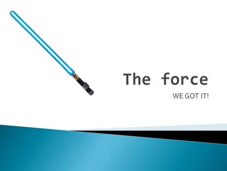 The force WE GOT IT!.