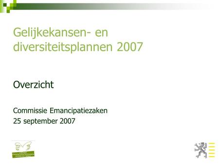 Gelijkekansen- en diversiteitsplannen 2007 Overzicht Commissie Emancipatiezaken 25 september 2007.