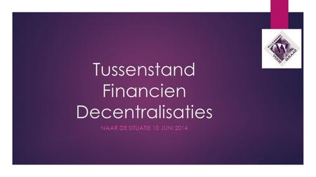 Tussenstand Financien Decentralisaties NAAR DE SITUATIE 10 JUNI 2014.