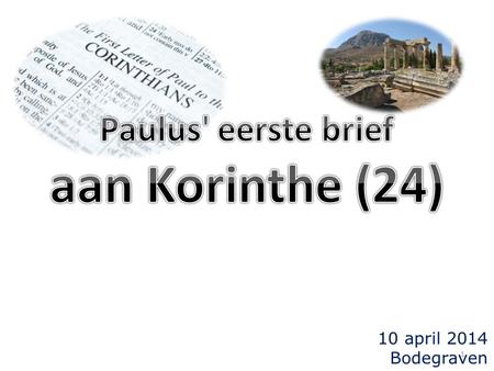 10 april 2014 Bodegraven 1. 2 Terugblik en overzicht (I) 1Korinthe 12 t/m 14: de geestelijke uitingen (12:1) spreken in tongen/talen: de laagste in.