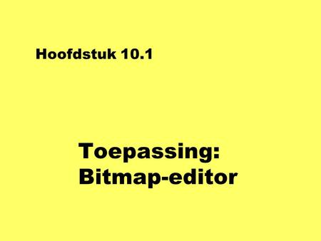 Hoofdstuk 10.1 Toepassing: Bitmap-editor. nKlik punten op scherm nPlaatje verschuiven left, right, up, down nPlaatje bewerken clear, invert, bold, outline.