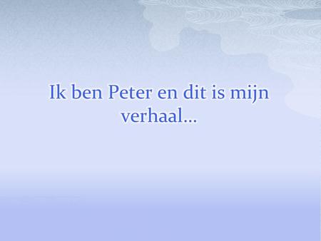Ik ben Peter en dit is mijn verhaal…
