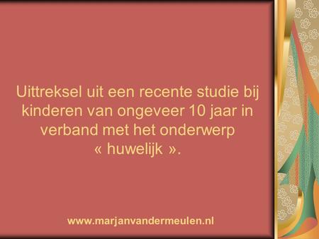Uittreksel uit een recente studie bij kinderen van ongeveer 10 jaar in verband met het onderwerp « huwelijk ». www.marjanvandermeulen.nl.
