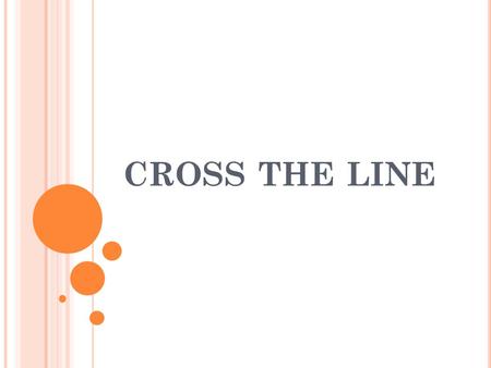 Cross the line.