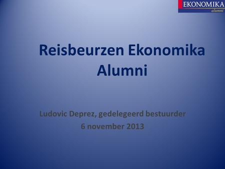 Ludovic Deprez, gedelegeerd bestuurder 6 november 2013 Reisbeurzen Ekonomika Alumni.