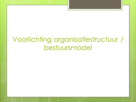 Voorlichting organisatiestructuur / bestuursmodel