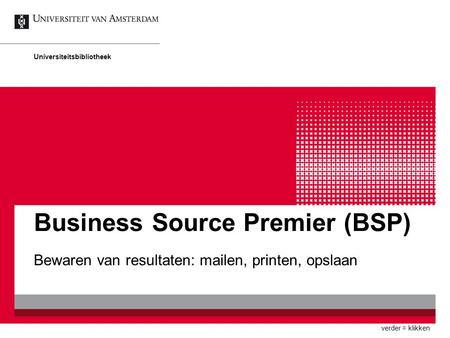 Business Source Premier (BSP) Bewaren van resultaten: mailen, printen, opslaan Universiteitsbibliotheek verder = klikken.