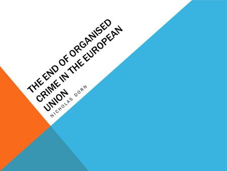 THE END OF ORGANISED CRIME IN THE EUROPEAN UNION NICHOLAS DORN.