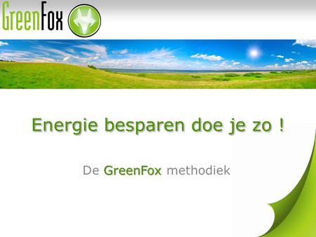 Energie besparen doe je zo ! GreenFox De GreenFox methodiek.