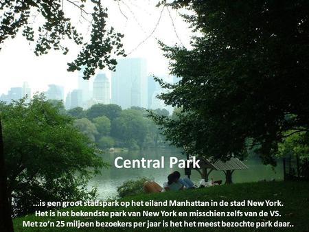 ...is een groot stadspark op het eiland Manhattan in de stad New York. Het is het bekendste park van New York en misschien zelfs van de VS. Met zo’n 25.