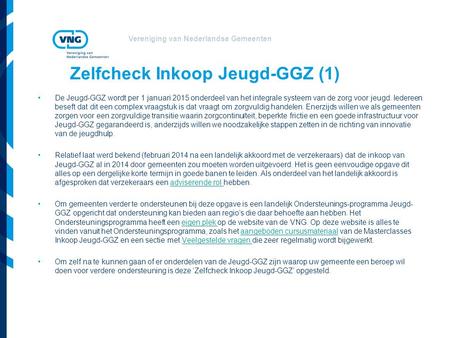 Vereniging van Nederlandse Gemeenten Zelfcheck Inkoop Jeugd-GGZ (1) De Jeugd-GGZ wordt per 1 januari 2015 onderdeel van het integrale systeem van de zorg.