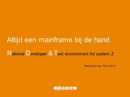 Altijd een mainframe bij de hand R ational D eveloper & T est environment for system Z Patrick Hoving, 10 juli 2014 1.