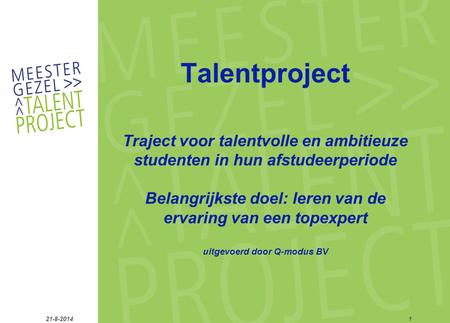 21-8-20141 Talentproject Traject voor talentvolle en ambitieuze studenten in hun afstudeerperiode Belangrijkste doel: leren van de ervaring van een topexpert.