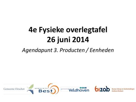 4e Fysieke overlegtafel 26 juni 2014 Agendapunt 3. Producten / Eenheden.
