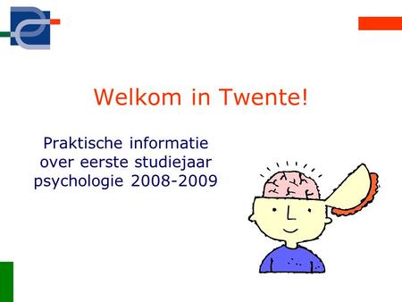 Welkom in Twente! Praktische informatie over eerste studiejaar psychologie 2008-2009.