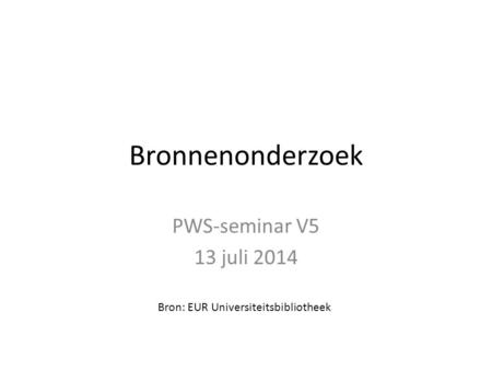 Bronnenonderzoek PWS-seminar V5 13 juli 2014